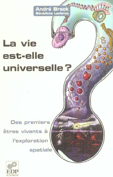 LA VIE EST-ELLE UNIVERSELLE ? - DES PREMIERS ETRES VIVANTS A L'EXPLORATION SPATIALE