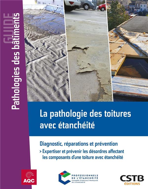 LA PATHOLOGIE DES TOITURES AVEC ETANCHEITE - DIAGNOSTIC, REPARATIONS ET PREVENTION - EXPERTISER ET P
