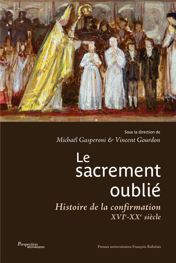 LE SACREMENT OUBLIE - HISTOIRE DE LA CONFIRMATION XVIE-XXE SIECLES