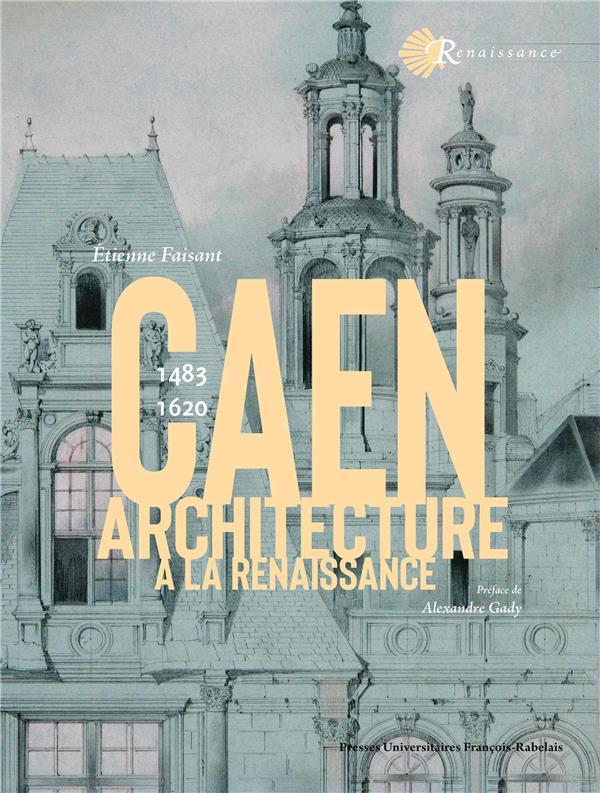 L'ARCHITECTURE A CAEN A LA RENAISSANCE - 1483-1620