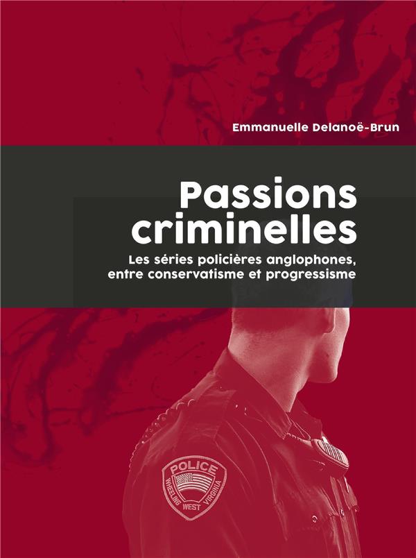 PASSIONS CRIMINELLES - LES SERIES POLICIERES ANGLOPHONES, ENTRE CONSERVATISME ET PROGRESSISME