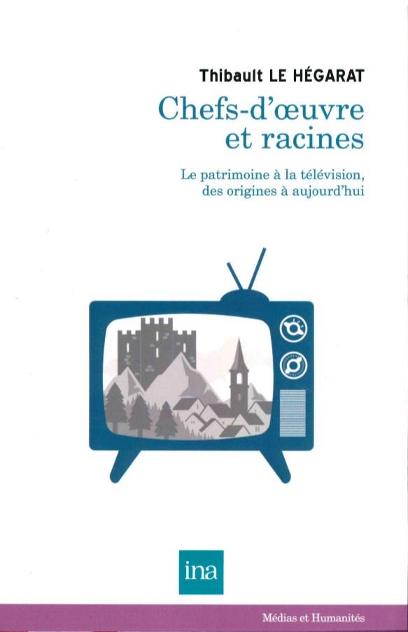 CHEFS D'OEUVRE ET RACINES - LE PATRIMOINE A LA TELEVISION DES...