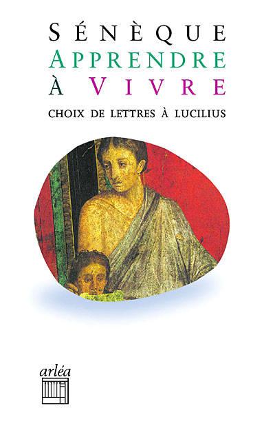 APPRENDRE A VIVRE. CHOIX DE LETTRES A LUCILIUS