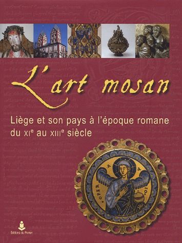 L'ART MOSAN - LIEGE ET SON PAYS A LEPOQUE ROMANE DU XIE AU XIIIE SIECLE