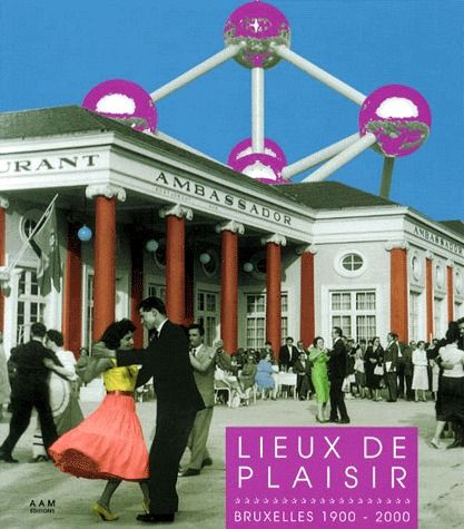LIEUX DE PLAISIR - BRUXELLES 1900 - 2000