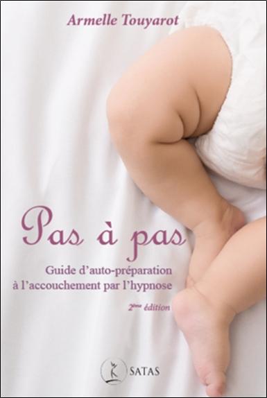 PAS A PAS - GUIDE D'AUTO-PREPARATION A L'ACCOUCHEMENT PAR L'HYPNOSE