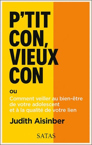P'TIT CON, VIEUX CON OU COMMENT VEILLER AU BIEN-ETRE DE VOTRE ADOLESCENT ET A LA QUALITE DE VOTRE LI