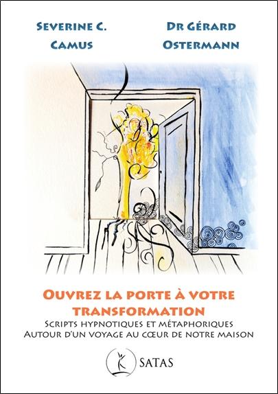 OUVREZ LA PORTE A VOTRE TRANSFORMATION - SCRIPTS HYPNOTIQUES ET METAPHORIQUES AUTOUR D'UN VOYAGE AU