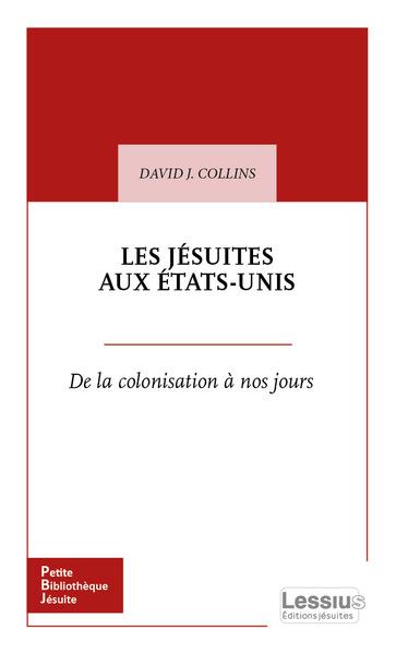 LES JESUITES AUX ETATS-UNIS - DE LA COLONISATION A NOS JOURS