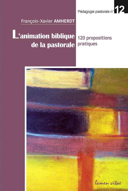 L'ANIMATION BIBLIQUE DE LA PASTORALE - 120 PROPOSITIONS PRATIQUES