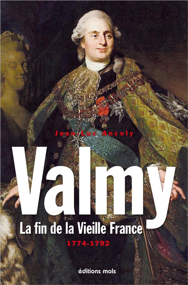 VALMY. LA FIN DE LA VIEILLE FRANCE 1774-1792 - (ESSAI HISTORIQUE)
