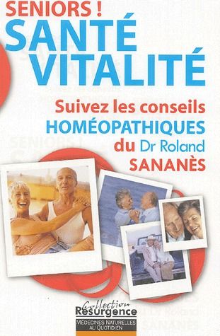 SENIORS ! SANTE - VITALITE - SUIVEZ LES CONSEILS HOMEOPATHIQUES DU DR. ROLAND SANANES