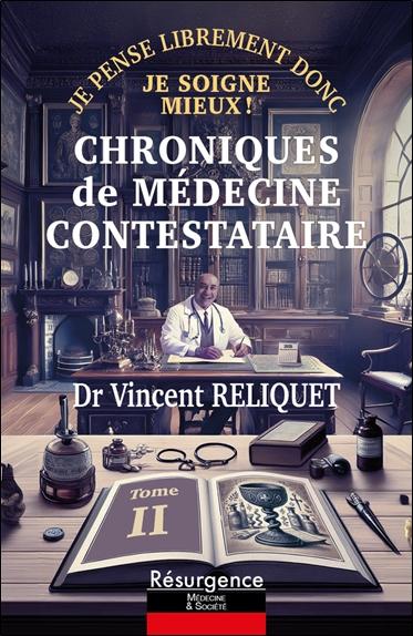 CHRONIQUES DE MEDECINE CONTESTATAIRE - JE PENSE LIBREMENT DONC JE SOIGNE MIEUX TOME 2