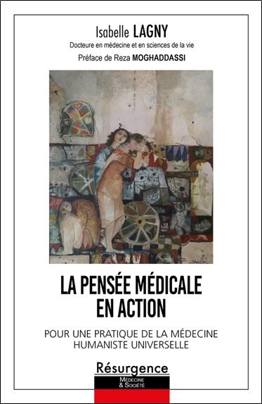 LA PENSEE MEDICALE EN ACTION - POUR UNE PRATIQUE DE LA MEDECINE HUMANISTE UNIVERSELLE