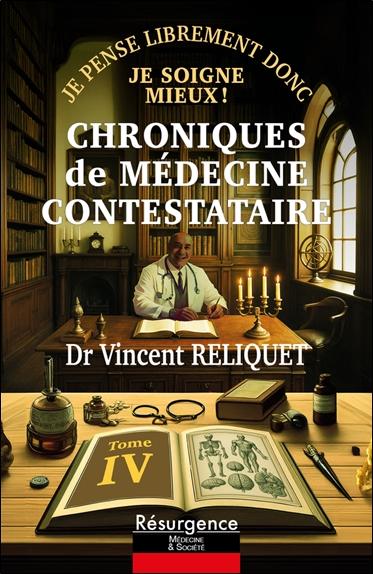CHRONIQUES DE MEDECINE CONTESTATAIRE - JE PENSE LIBREMENT DONC JE SOIGNE MIEUX TOME 4