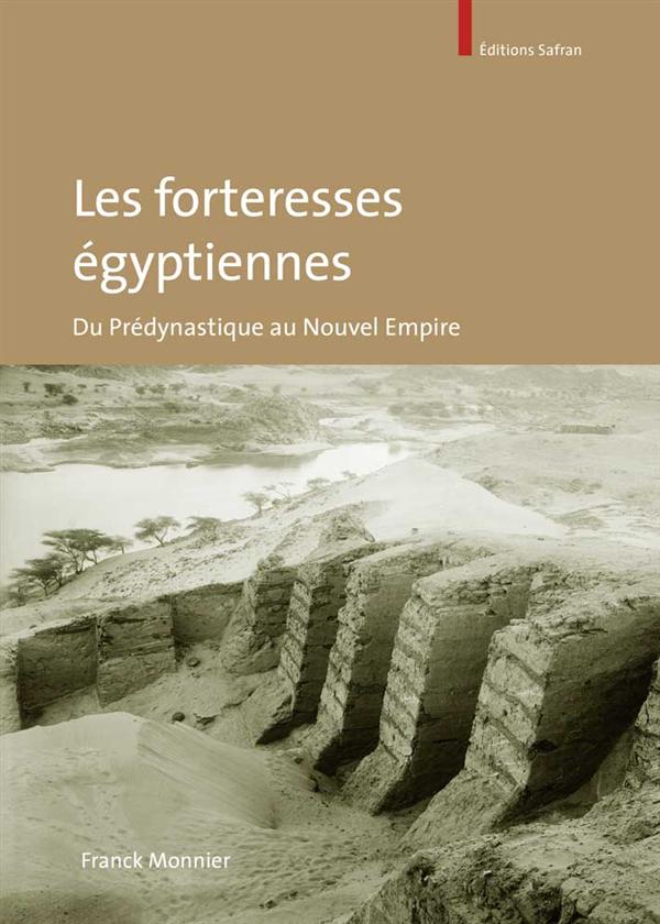 LES FORTERESSES EGYPTIENNES - DU PREDYNASTIQUE AU NOUVEL EMPIRE