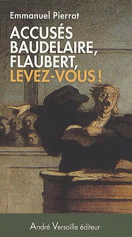 ACCUSES FLAUBERT BAUDELAIRE LEVEZ VOUS