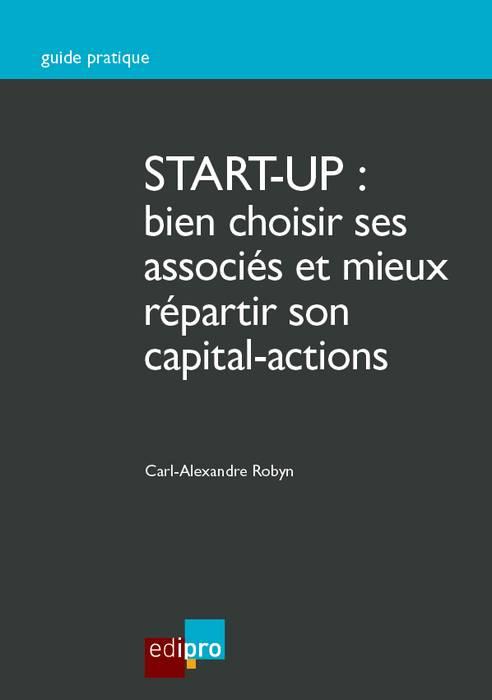 START-UP : BIEN CHOISIR SES ASSOCIES ET MIEUX REPARTIR SON CAPITAL-ACTIONS