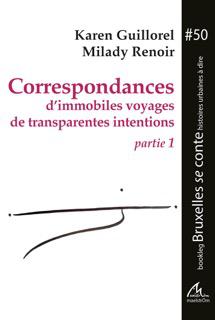 CORRESPONDANCES D'IMMOBILES VOYAGES DE TRANSPARENTES INTENTIONS. PARTIE 1