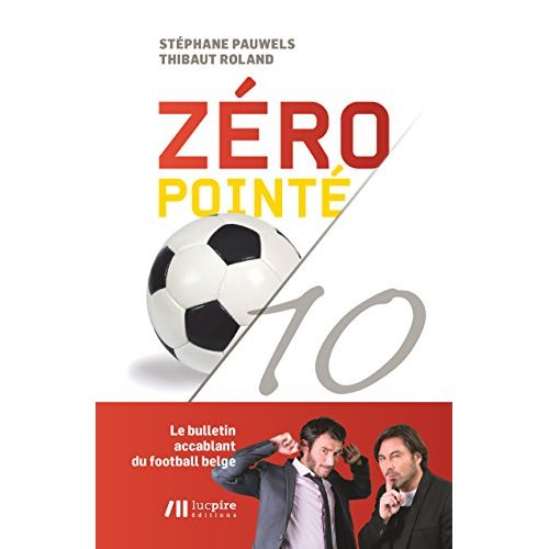 ZERO POINTE/10 - LE BULLETIN ACCABLANT DU FOOTBALL BELGE
