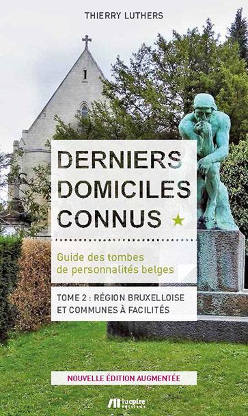 DERNIERS DOMICILES CONNUS - GUIDE DES TOMBES DES PERSONNALITES BELGES TOME 2 -