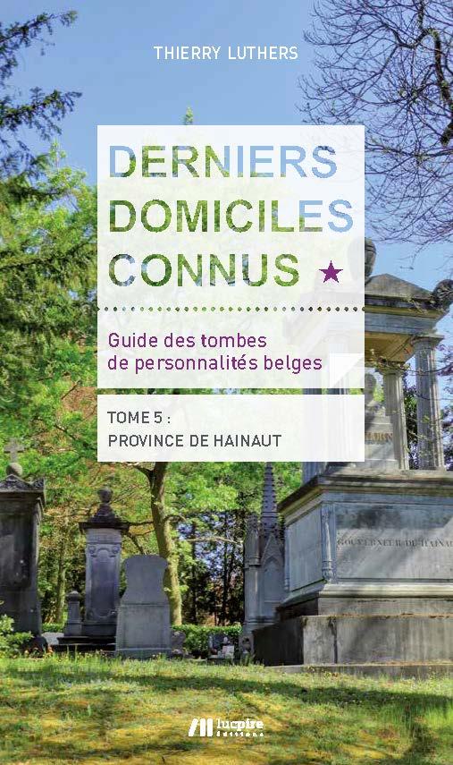 DERNIERS DOMICILES CONNUS - GUIDE DES TOMBES DES PERSONNALITES BELGES TOME 5 -