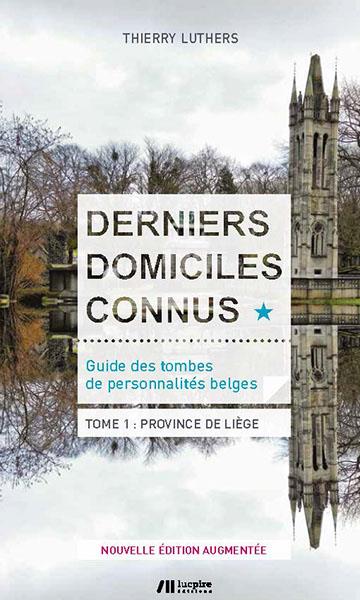 DERNIERS DOMICILES CONNUS - GUIDE DES TOMBES DES PERSONNALITES BELGES TOME 1 -