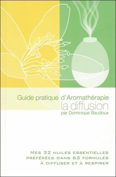 GUIDE PRATIQUE D'AROMATHERAPIE LA DIFFUSION - MES 32 HUILES ESSENTIELLES PREFEREES DANS 62 FORMULES