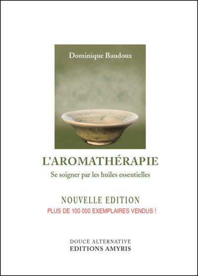 L'AROMATHERAPIE - SE SOIGNER PAR LES HUILES ESSENTIELLES