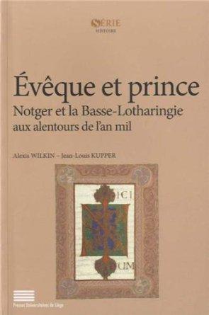EVEQUE ET PRINCE - NOTGER ET LA BASSE-LOTHARINGIE AUX ALENTOURS DE L'AN MIL
