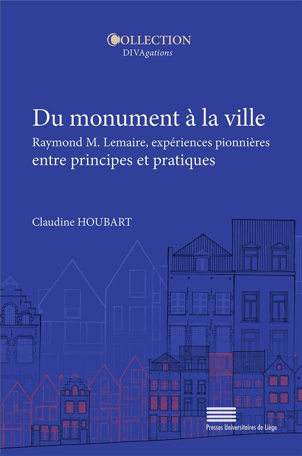 DU MONUMENT A LA VILLE. RAYMOND M. LEMAIRE, EXPERIENCES PIONNIERES EN TRE PRINCIPES ET PRATIQUES