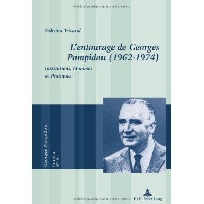 L'ENTOURAGE DE GEORGES POMPIDOU (1962-1974) - INSTITUTIONS, HOMMES ET PRATIQUES