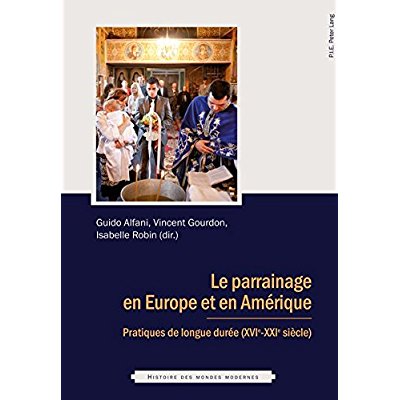 LE PARRAINAGE EN EUROPE ET EN AMERIQUE - PRATIQUES DE LONGUE DUREE (XVIE - XXIE SIECLE)