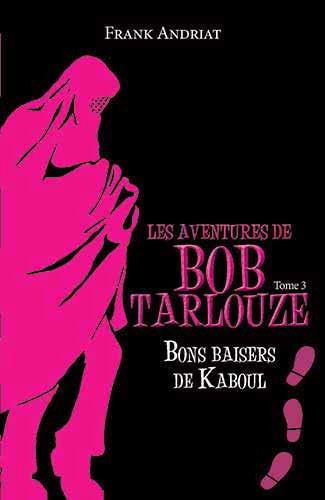 LES AVENTURES DE BOB TARLOUZE : BONS BAISERS DE KABOUL