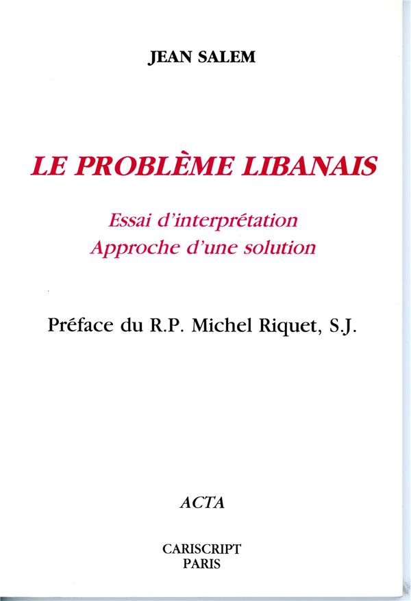LE PROBLEME LIBANAIS - ESSAI D'INTERPRETATION. APPROCHE D'UNE SOLUTION. PREFACE DU R.P. MICHEL RIQUE