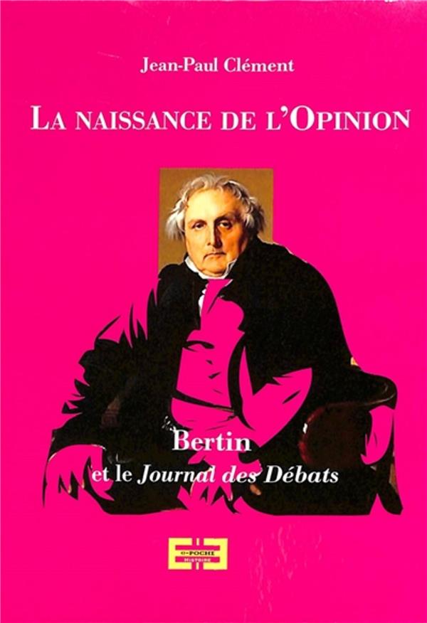 LA NAISSANCE DE L'OPINION - BERTIN ET LE JOURNAL DES DEBATS