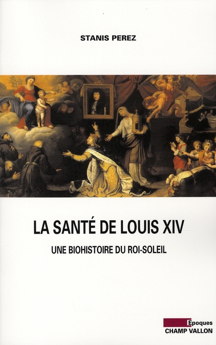 LA SANTE DE LOUIS XIV - BIOHISTOIRE DU ROI SOLEIL