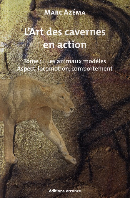 L'ART DES CAVERNES EN ACTION - TOME 1 : LES ANIMAUX MODELES. ASPECT, LOCOMOTION, COMPORTEMENT
