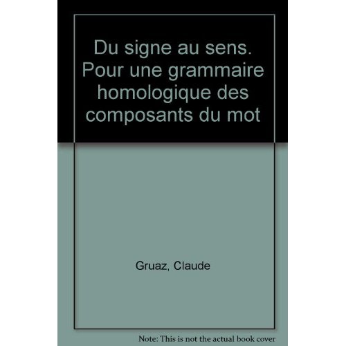 DU SIGNE AU SENS. POUR UNE GRAMMAIRE HOMOLOGIQUE DES COMPOSANTS DU MO T