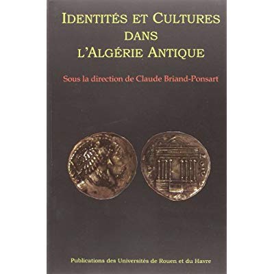 IDENTITES ET CULTURE DANS L'ALGERIE ANTIQUE - [ACTES DU COLLOQUE, UNIVERSITE DE ROUEN, 16-17 MAI 200