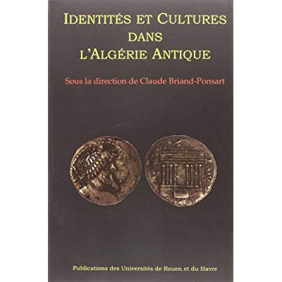 IDENTITES ET CULTURE DANS L'ALGERIE ANTIQUE - [ACTES DU COLLOQUE, UNIVERSITE DE ROUEN, 16-17 MAI 200