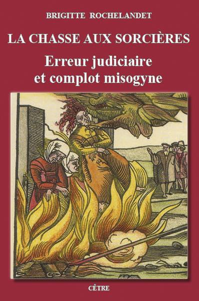 LA CHASSE AUX SORCIERES - ERREUR JUDICIAIRE ET COMPLOT MISOGYNE