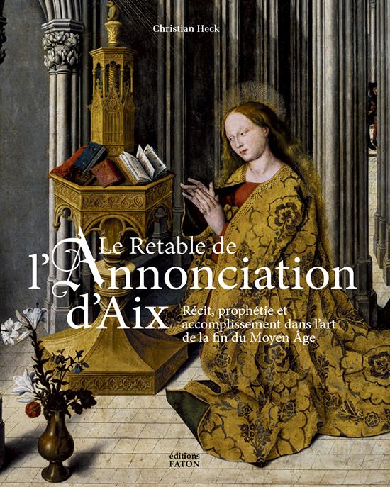 LE RETABLE DE L'ANNONCIATION D'AIX - RECIT, PROPHETIE ET ACCOMPLISSEMENT DANS L'ART DE LA FIN DU MOY