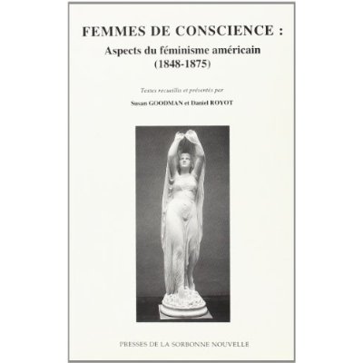 FEMMES DE CONSCIENCE. ASPECTS DU FEMINISME AMERICAIN, 1848-1875