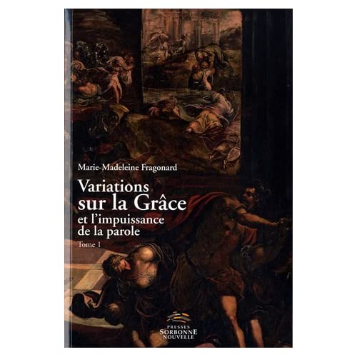 VARIATIONS SUR LA GRACE ET L'IMPUISSANCE DE LA PAROLE. TOME 1