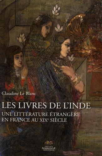 LIVRES DE L'INDE. UNE LITTERATURE ETRANGERE EN FRANCE AU XIXE SIECLE