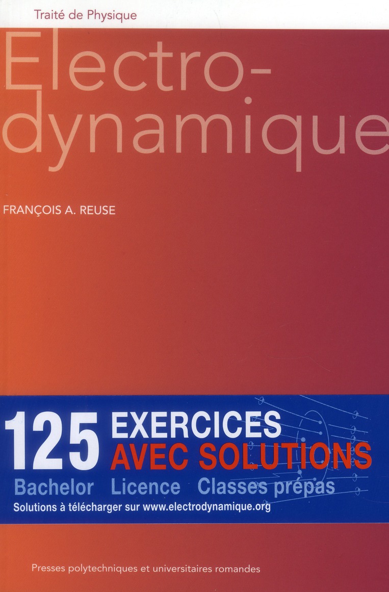 ELECTRODYNAMIQUE - 125 EXERCICES AVEC SOLUTIONS. BACHELOR-LICENCE-CLASSES PREPAS.