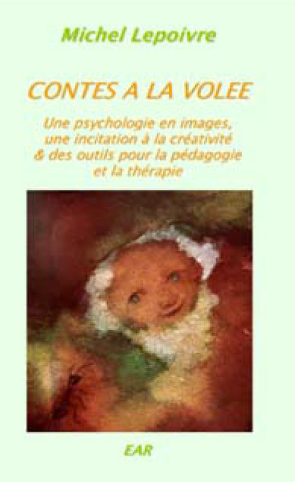 CONTES A LA VOLEE - UNE PSYCHOLOGIE EN IMAGES, UNE INCITATION A LA CREATIVITE ET DES OUTILS POUR LA