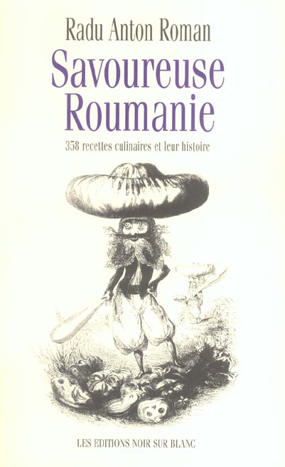 SAVOUREUSE ROUMANIE - 358 RECETTES CULINAIRES ET LEUR HISTOIRE