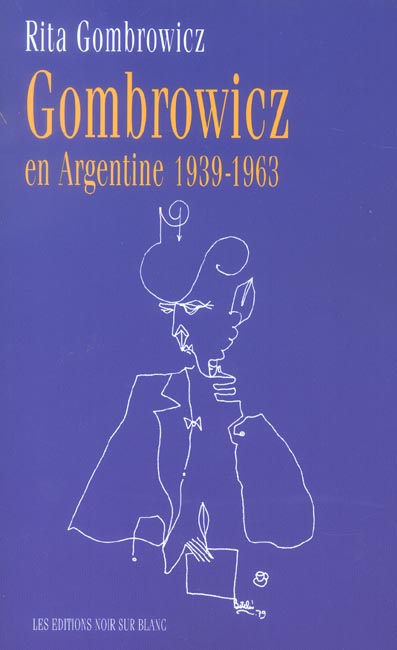 GOMBROWICZ EN ARGENTINE 1939 1963 - TEMOIGNAGES ET DOCUMENTS 1939-1963